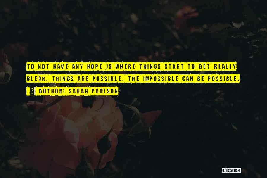 Sarah Paulson Quotes: To Not Have Any Hope Is Where Things Start To Get Really Bleak. Things Are Possible. The Impossible Can Be