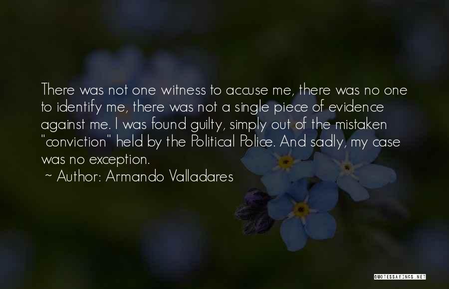 Armando Valladares Quotes: There Was Not One Witness To Accuse Me, There Was No One To Identify Me, There Was Not A Single