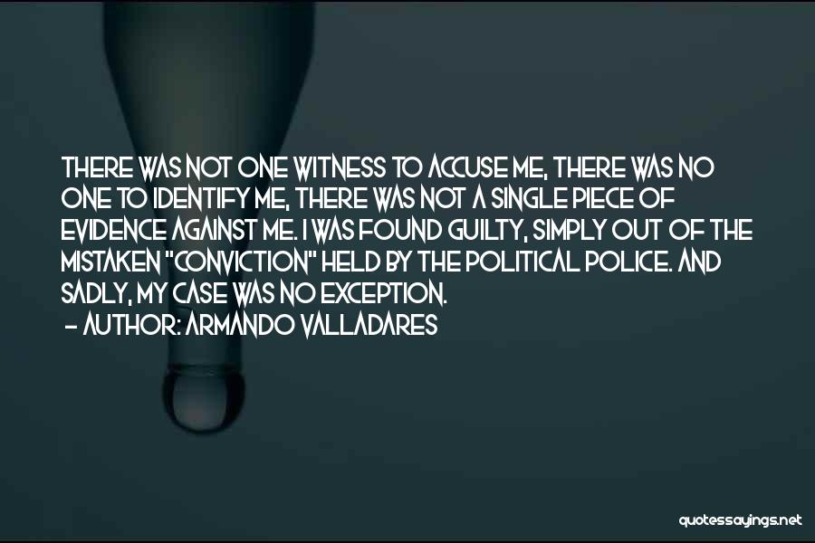 Armando Valladares Quotes: There Was Not One Witness To Accuse Me, There Was No One To Identify Me, There Was Not A Single