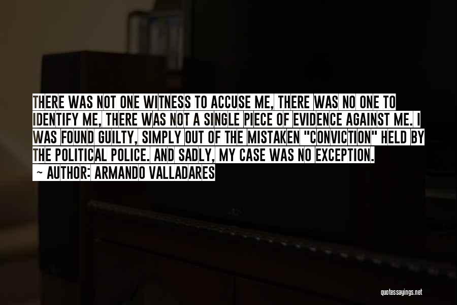 Armando Valladares Quotes: There Was Not One Witness To Accuse Me, There Was No One To Identify Me, There Was Not A Single