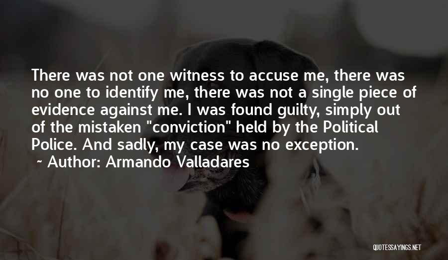 Armando Valladares Quotes: There Was Not One Witness To Accuse Me, There Was No One To Identify Me, There Was Not A Single