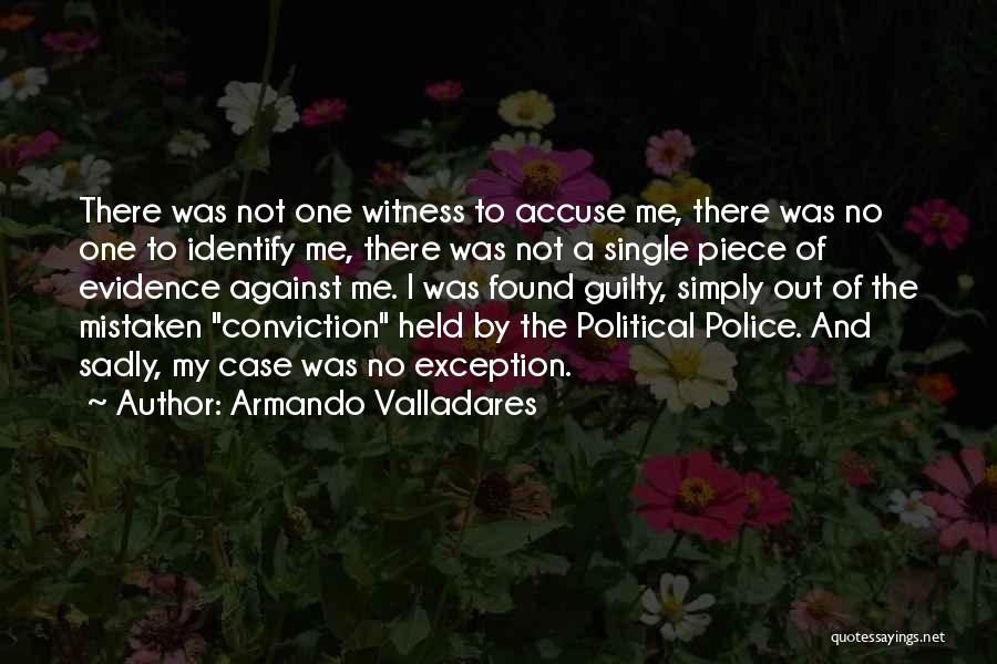 Armando Valladares Quotes: There Was Not One Witness To Accuse Me, There Was No One To Identify Me, There Was Not A Single