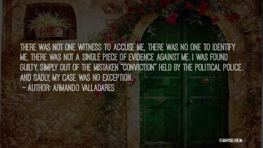 Armando Valladares Quotes: There Was Not One Witness To Accuse Me, There Was No One To Identify Me, There Was Not A Single