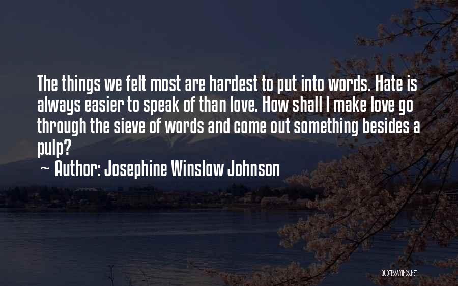 Josephine Winslow Johnson Quotes: The Things We Felt Most Are Hardest To Put Into Words. Hate Is Always Easier To Speak Of Than Love.