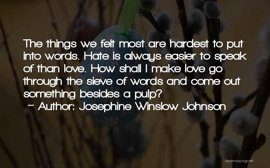 Josephine Winslow Johnson Quotes: The Things We Felt Most Are Hardest To Put Into Words. Hate Is Always Easier To Speak Of Than Love.