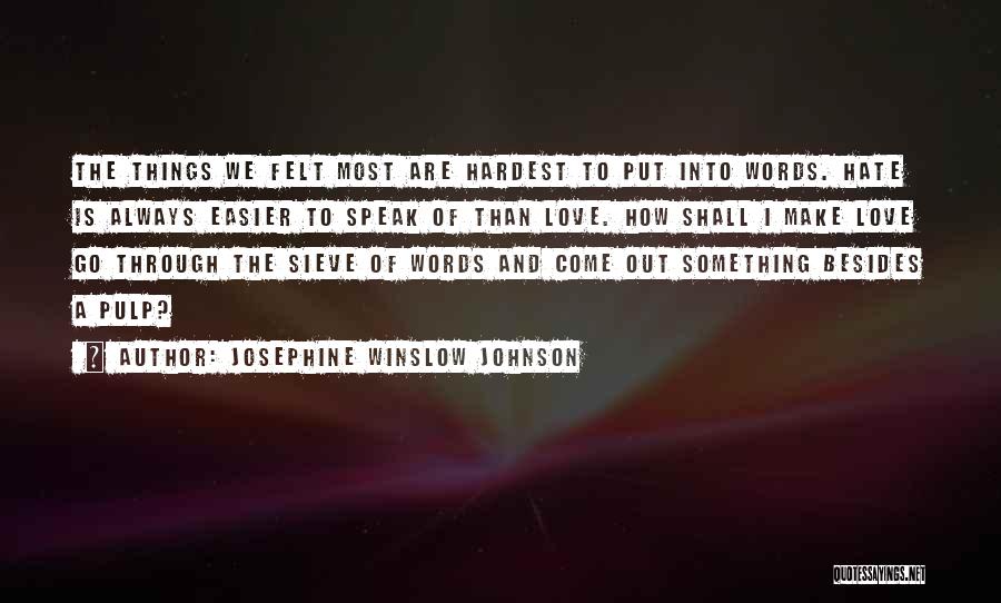 Josephine Winslow Johnson Quotes: The Things We Felt Most Are Hardest To Put Into Words. Hate Is Always Easier To Speak Of Than Love.