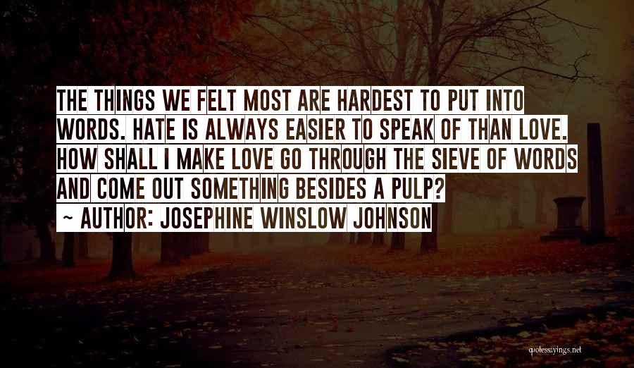 Josephine Winslow Johnson Quotes: The Things We Felt Most Are Hardest To Put Into Words. Hate Is Always Easier To Speak Of Than Love.