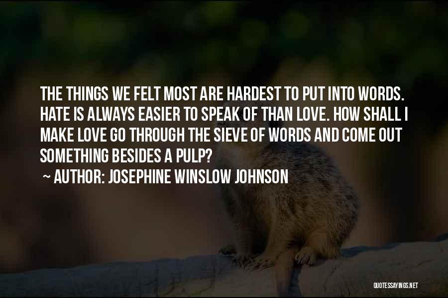 Josephine Winslow Johnson Quotes: The Things We Felt Most Are Hardest To Put Into Words. Hate Is Always Easier To Speak Of Than Love.