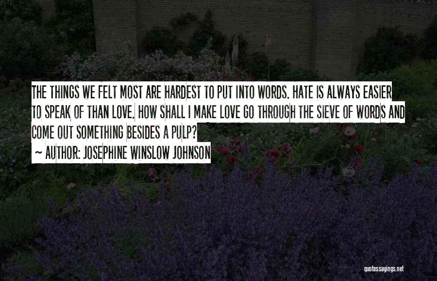 Josephine Winslow Johnson Quotes: The Things We Felt Most Are Hardest To Put Into Words. Hate Is Always Easier To Speak Of Than Love.