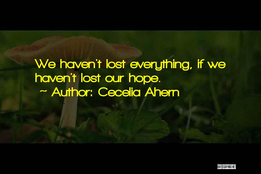 Cecelia Ahern Quotes: We Haven't Lost Everything, If We Haven't Lost Our Hope.