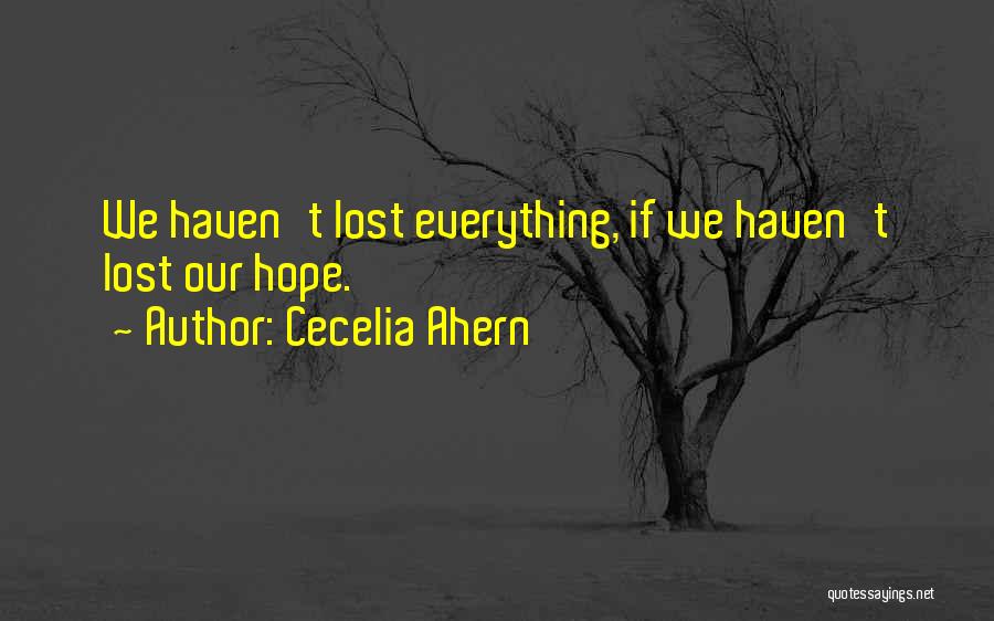 Cecelia Ahern Quotes: We Haven't Lost Everything, If We Haven't Lost Our Hope.