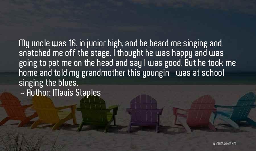 Mavis Staples Quotes: My Uncle Was 16, In Junior High, And He Heard Me Singing And Snatched Me Off The Stage. I Thought