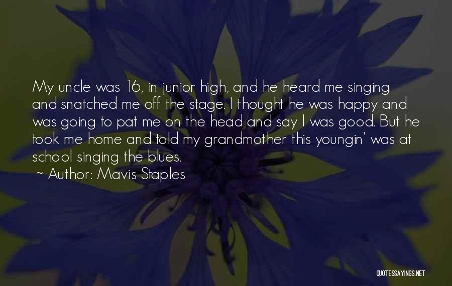 Mavis Staples Quotes: My Uncle Was 16, In Junior High, And He Heard Me Singing And Snatched Me Off The Stage. I Thought