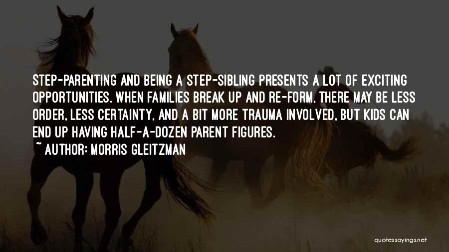 Morris Gleitzman Quotes: Step-parenting And Being A Step-sibling Presents A Lot Of Exciting Opportunities. When Families Break Up And Re-form, There May Be