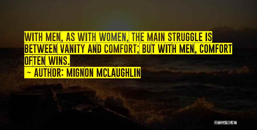 Mignon McLaughlin Quotes: With Men, As With Women, The Main Struggle Is Between Vanity And Comfort; But With Men, Comfort Often Wins.