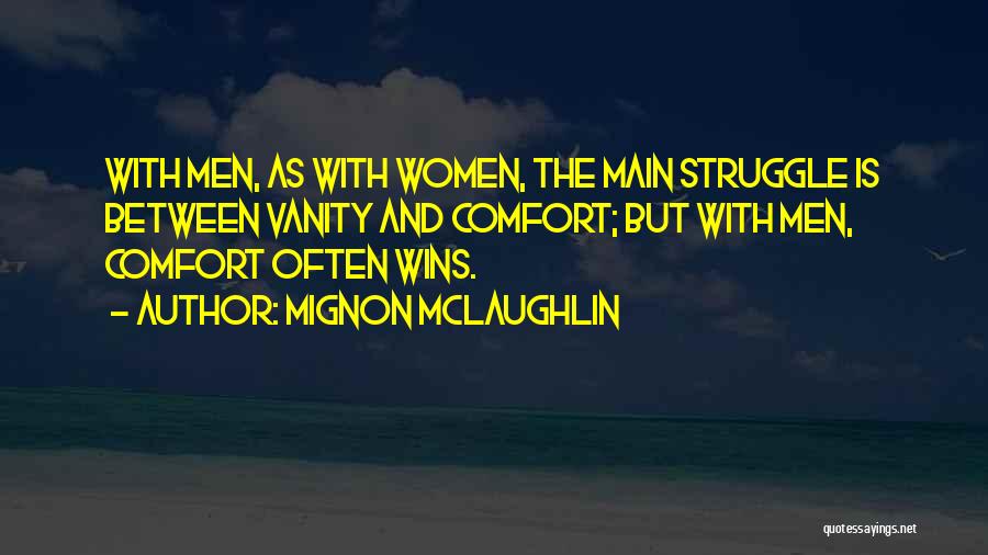 Mignon McLaughlin Quotes: With Men, As With Women, The Main Struggle Is Between Vanity And Comfort; But With Men, Comfort Often Wins.