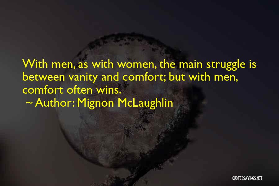 Mignon McLaughlin Quotes: With Men, As With Women, The Main Struggle Is Between Vanity And Comfort; But With Men, Comfort Often Wins.