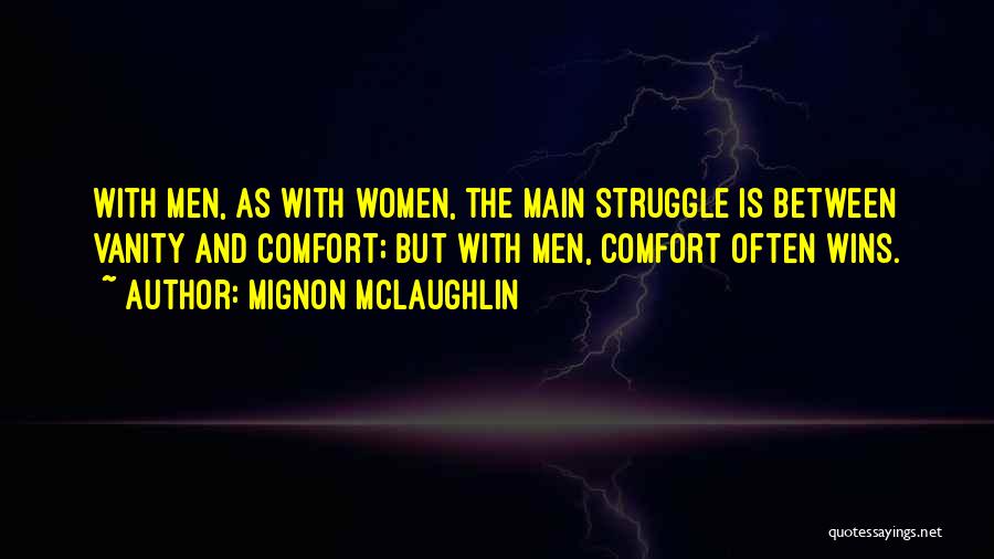 Mignon McLaughlin Quotes: With Men, As With Women, The Main Struggle Is Between Vanity And Comfort; But With Men, Comfort Often Wins.