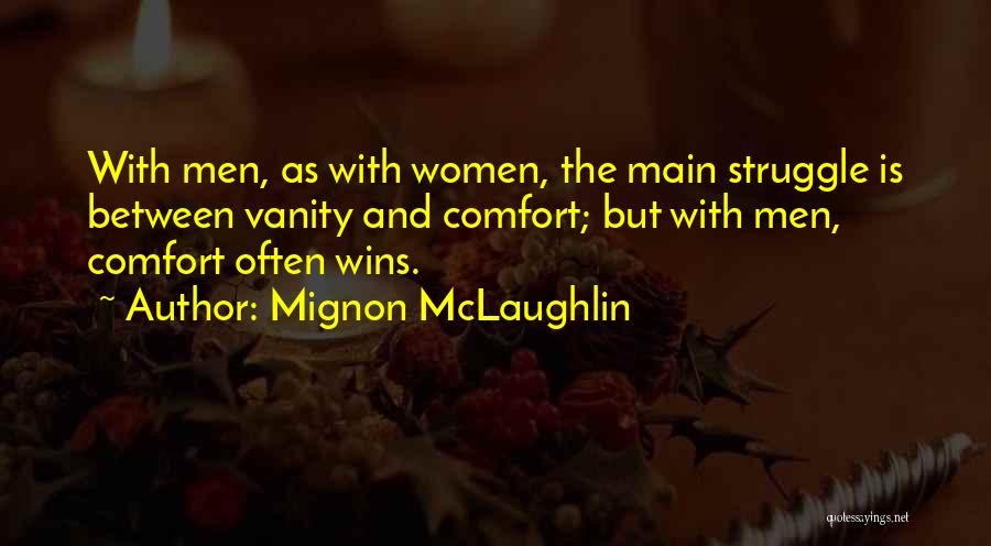 Mignon McLaughlin Quotes: With Men, As With Women, The Main Struggle Is Between Vanity And Comfort; But With Men, Comfort Often Wins.