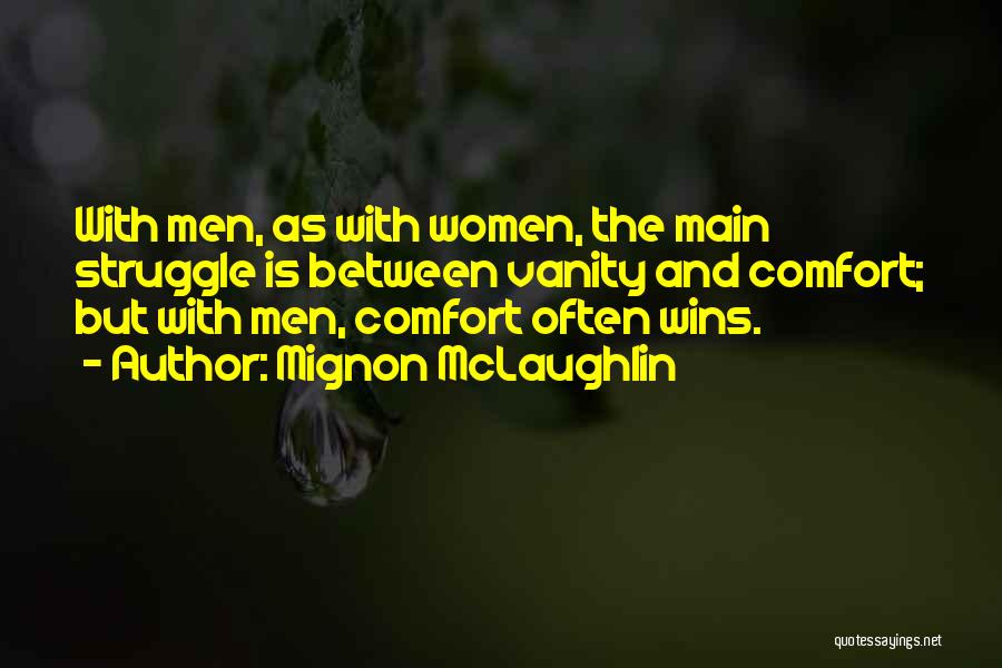 Mignon McLaughlin Quotes: With Men, As With Women, The Main Struggle Is Between Vanity And Comfort; But With Men, Comfort Often Wins.