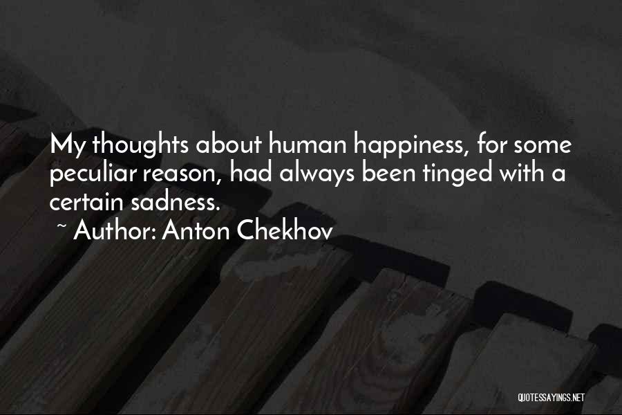 Anton Chekhov Quotes: My Thoughts About Human Happiness, For Some Peculiar Reason, Had Always Been Tinged With A Certain Sadness.