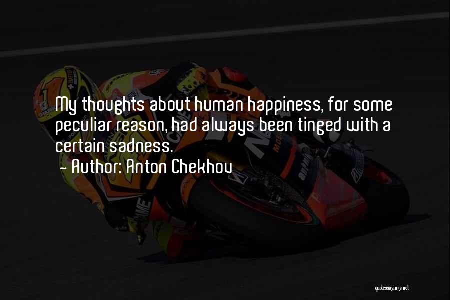 Anton Chekhov Quotes: My Thoughts About Human Happiness, For Some Peculiar Reason, Had Always Been Tinged With A Certain Sadness.