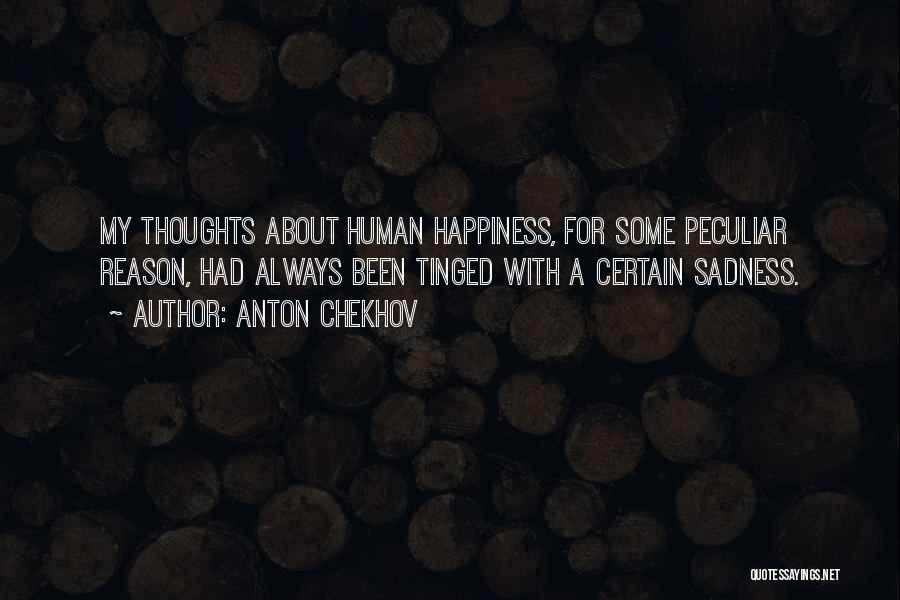 Anton Chekhov Quotes: My Thoughts About Human Happiness, For Some Peculiar Reason, Had Always Been Tinged With A Certain Sadness.