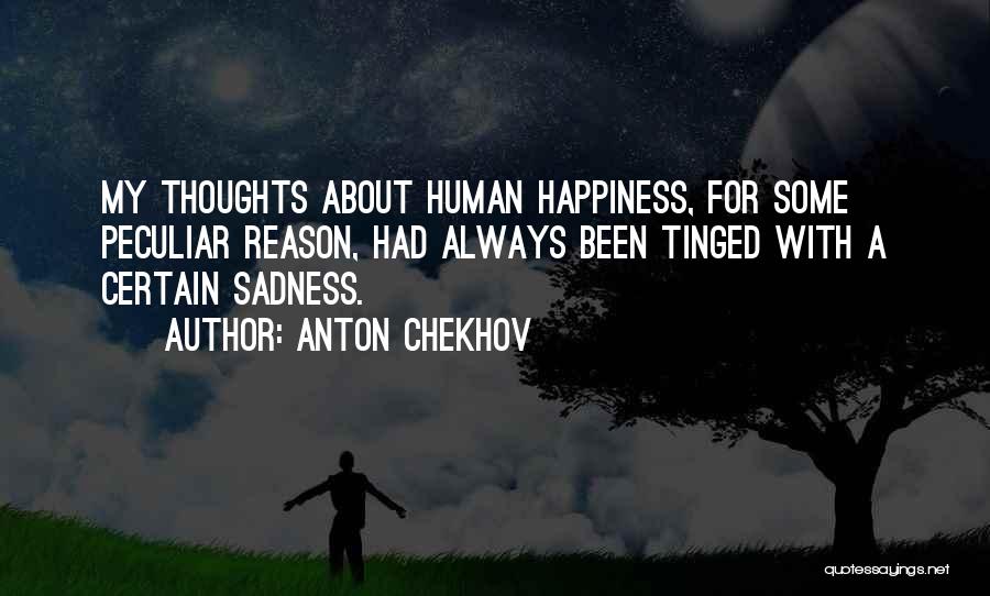 Anton Chekhov Quotes: My Thoughts About Human Happiness, For Some Peculiar Reason, Had Always Been Tinged With A Certain Sadness.