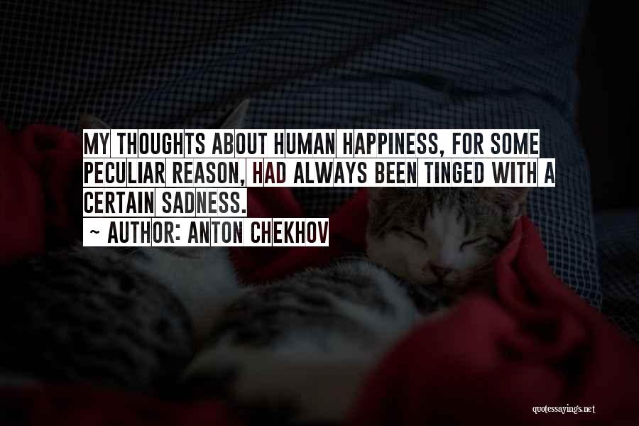 Anton Chekhov Quotes: My Thoughts About Human Happiness, For Some Peculiar Reason, Had Always Been Tinged With A Certain Sadness.
