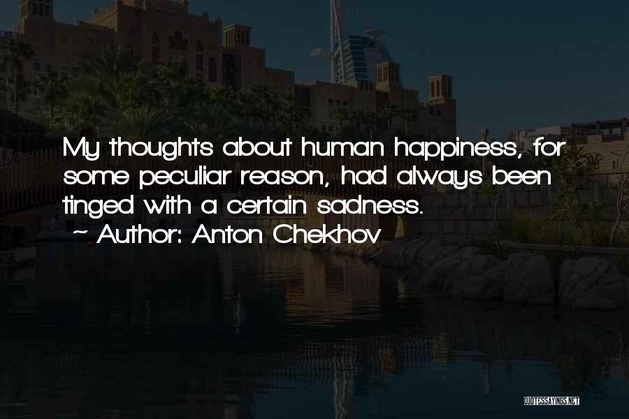 Anton Chekhov Quotes: My Thoughts About Human Happiness, For Some Peculiar Reason, Had Always Been Tinged With A Certain Sadness.