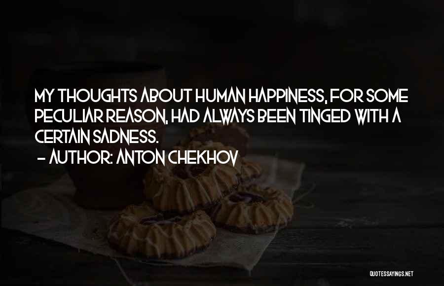 Anton Chekhov Quotes: My Thoughts About Human Happiness, For Some Peculiar Reason, Had Always Been Tinged With A Certain Sadness.
