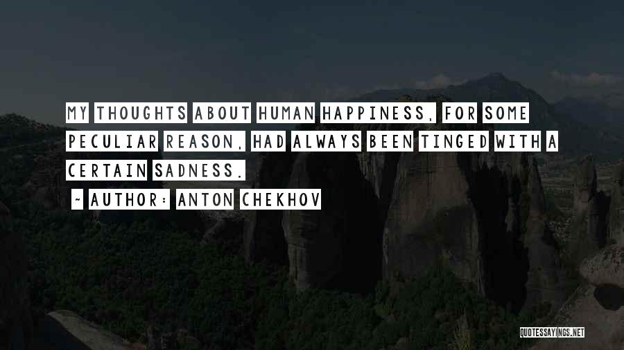 Anton Chekhov Quotes: My Thoughts About Human Happiness, For Some Peculiar Reason, Had Always Been Tinged With A Certain Sadness.