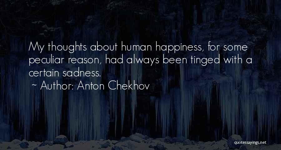 Anton Chekhov Quotes: My Thoughts About Human Happiness, For Some Peculiar Reason, Had Always Been Tinged With A Certain Sadness.