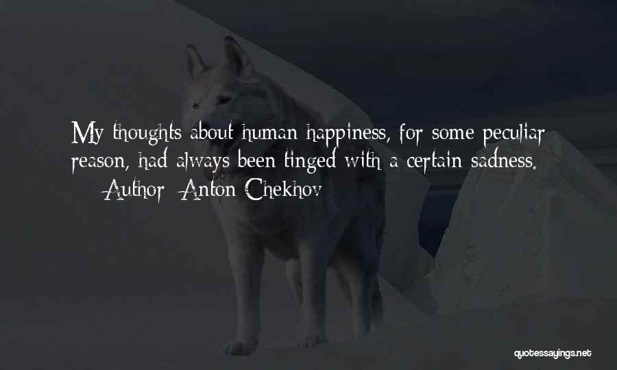 Anton Chekhov Quotes: My Thoughts About Human Happiness, For Some Peculiar Reason, Had Always Been Tinged With A Certain Sadness.