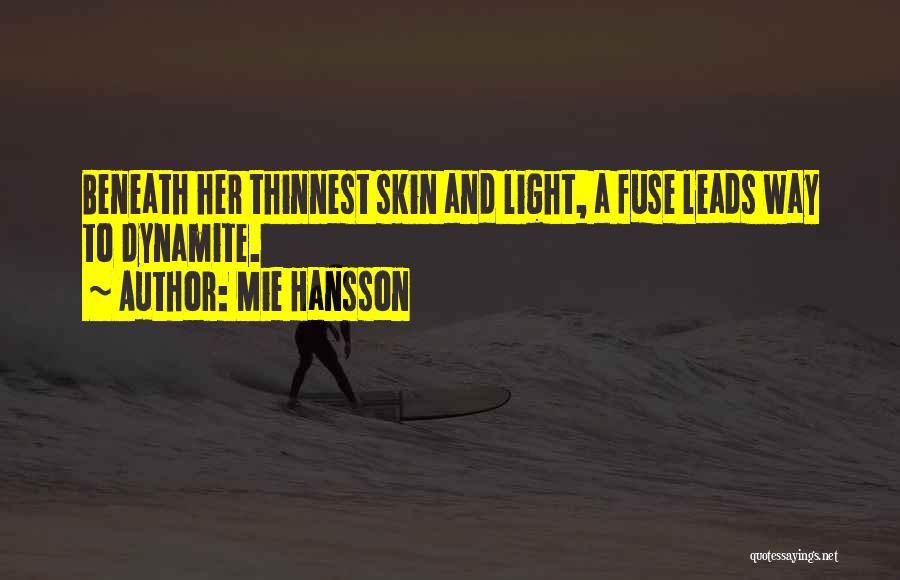 Mie Hansson Quotes: Beneath Her Thinnest Skin And Light, A Fuse Leads Way To Dynamite.