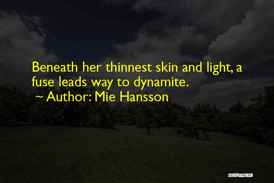 Mie Hansson Quotes: Beneath Her Thinnest Skin And Light, A Fuse Leads Way To Dynamite.