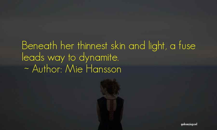 Mie Hansson Quotes: Beneath Her Thinnest Skin And Light, A Fuse Leads Way To Dynamite.