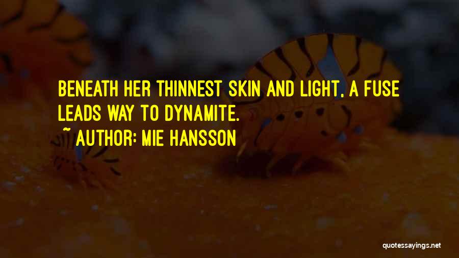 Mie Hansson Quotes: Beneath Her Thinnest Skin And Light, A Fuse Leads Way To Dynamite.