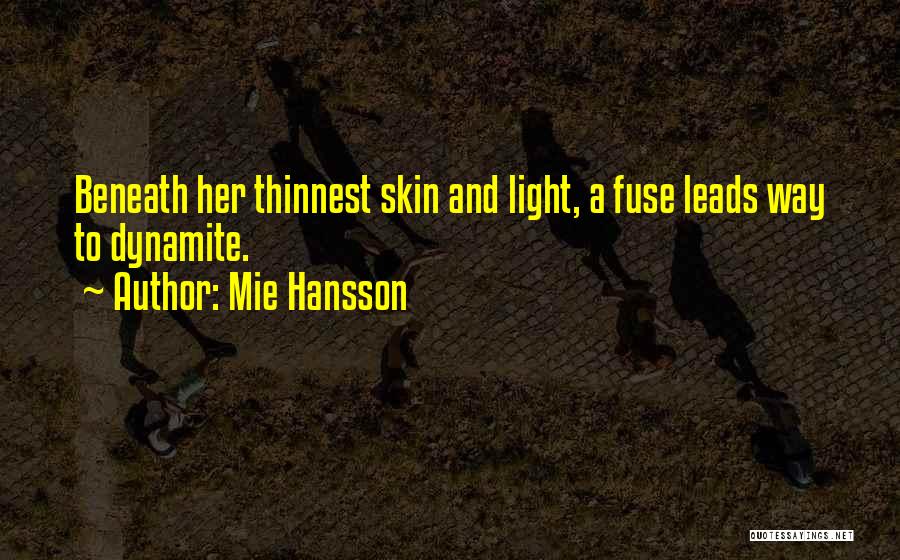 Mie Hansson Quotes: Beneath Her Thinnest Skin And Light, A Fuse Leads Way To Dynamite.