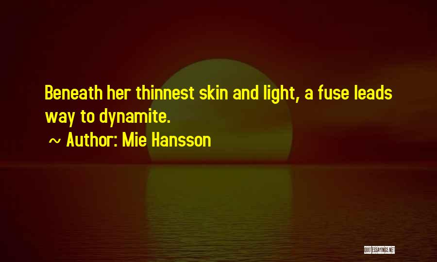 Mie Hansson Quotes: Beneath Her Thinnest Skin And Light, A Fuse Leads Way To Dynamite.