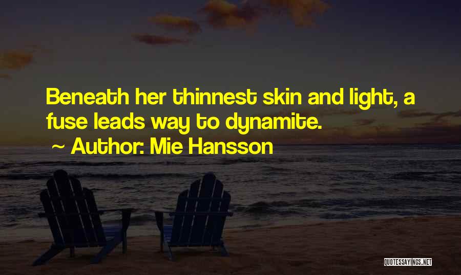 Mie Hansson Quotes: Beneath Her Thinnest Skin And Light, A Fuse Leads Way To Dynamite.