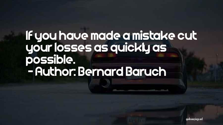 Bernard Baruch Quotes: If You Have Made A Mistake Cut Your Losses As Quickly As Possible.