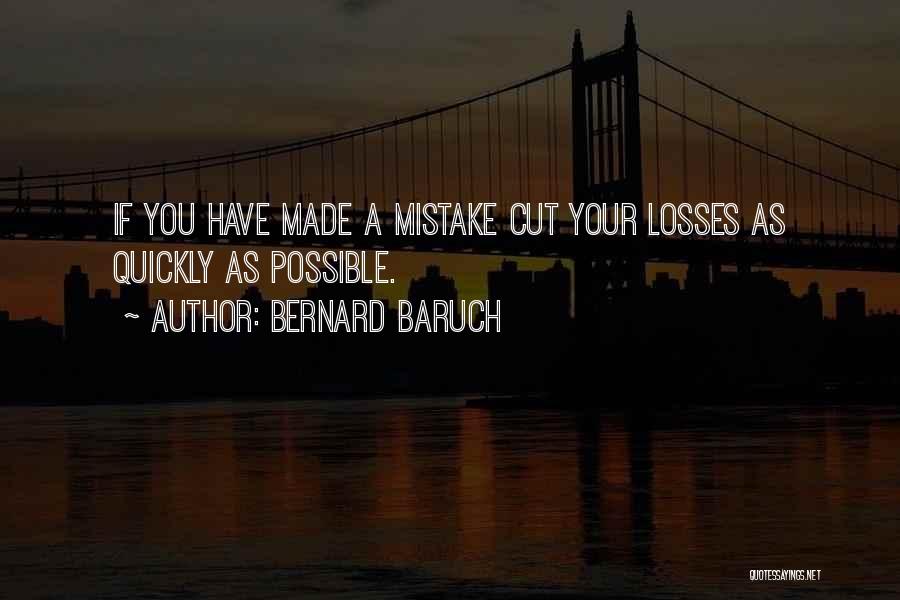 Bernard Baruch Quotes: If You Have Made A Mistake Cut Your Losses As Quickly As Possible.