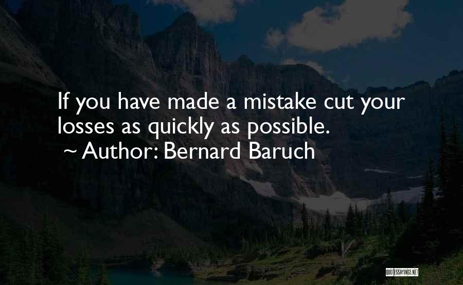 Bernard Baruch Quotes: If You Have Made A Mistake Cut Your Losses As Quickly As Possible.