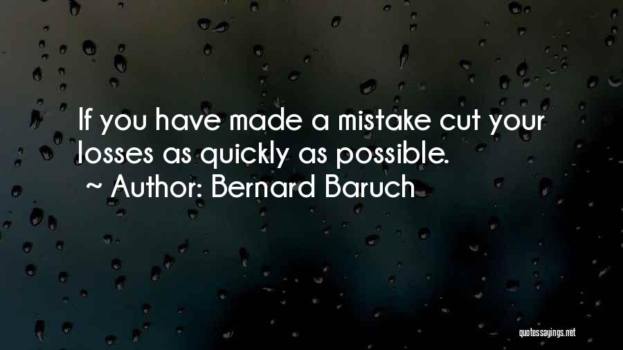 Bernard Baruch Quotes: If You Have Made A Mistake Cut Your Losses As Quickly As Possible.
