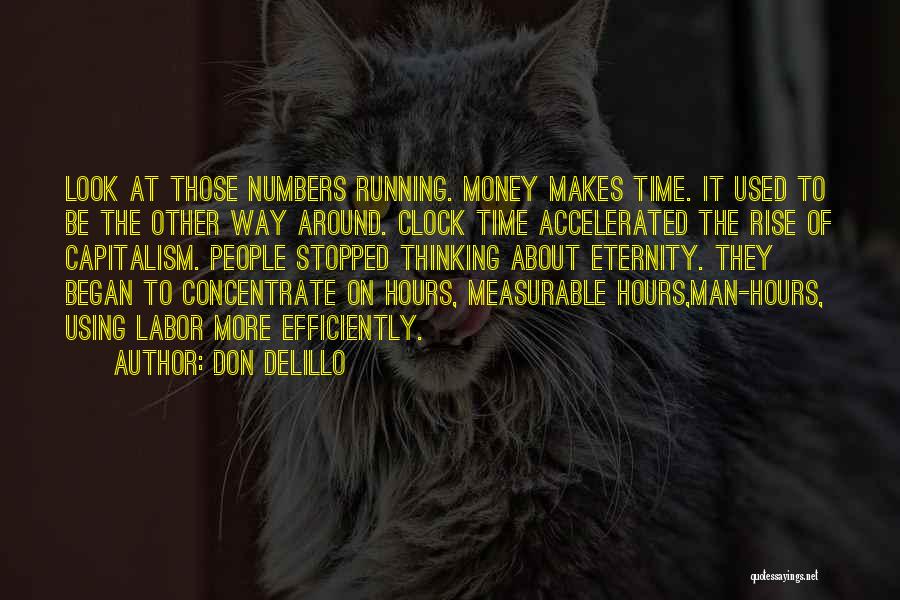 Don DeLillo Quotes: Look At Those Numbers Running. Money Makes Time. It Used To Be The Other Way Around. Clock Time Accelerated The