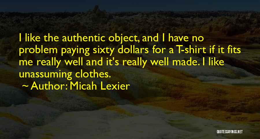 Micah Lexier Quotes: I Like The Authentic Object, And I Have No Problem Paying Sixty Dollars For A T-shirt If It Fits Me