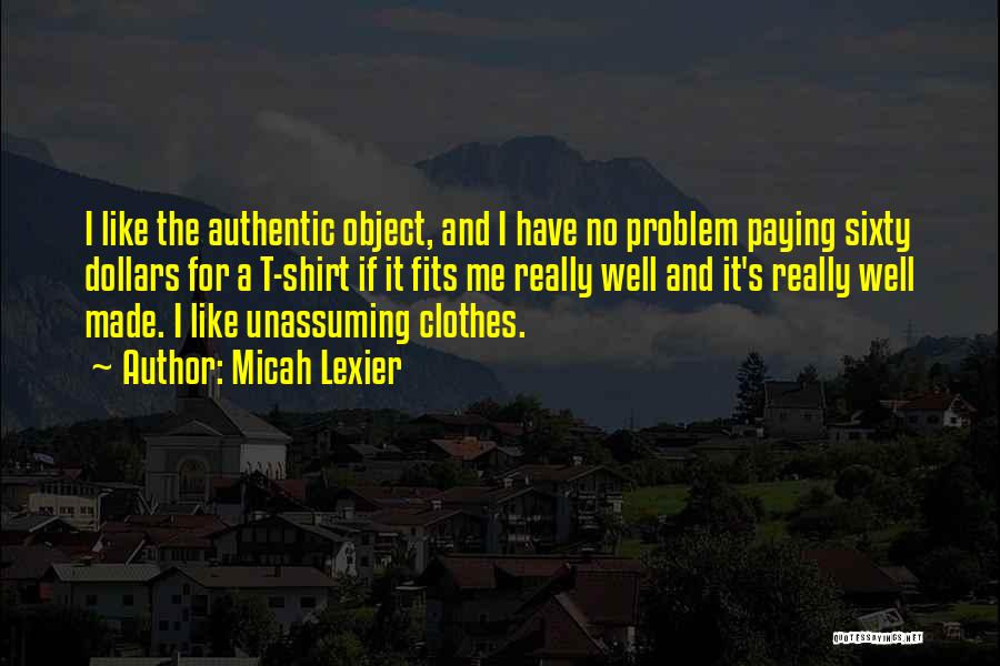 Micah Lexier Quotes: I Like The Authentic Object, And I Have No Problem Paying Sixty Dollars For A T-shirt If It Fits Me