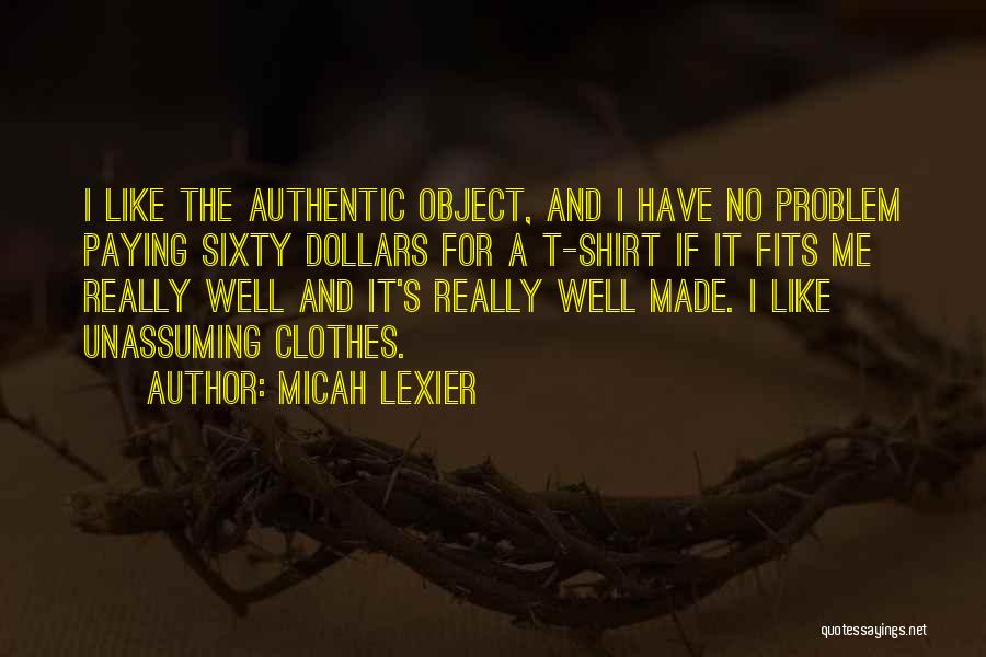 Micah Lexier Quotes: I Like The Authentic Object, And I Have No Problem Paying Sixty Dollars For A T-shirt If It Fits Me