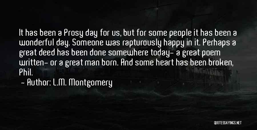 L.M. Montgomery Quotes: It Has Been A Prosy Day For Us, But For Some People It Has Been A Wonderful Day. Someone Was